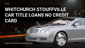 Whitchurch-Stouffville-car-title-loans-no-credit-card